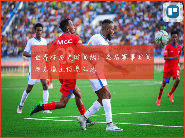 世界杯历史时间线：各届赛事时间与东道主信息汇总