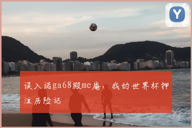 误入诺ga68殿me庵,我的世界杯押注历险记