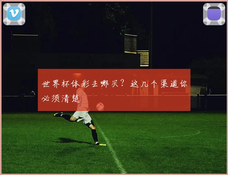 世界杯体彩去哪买?这几个渠道你必须清楚
