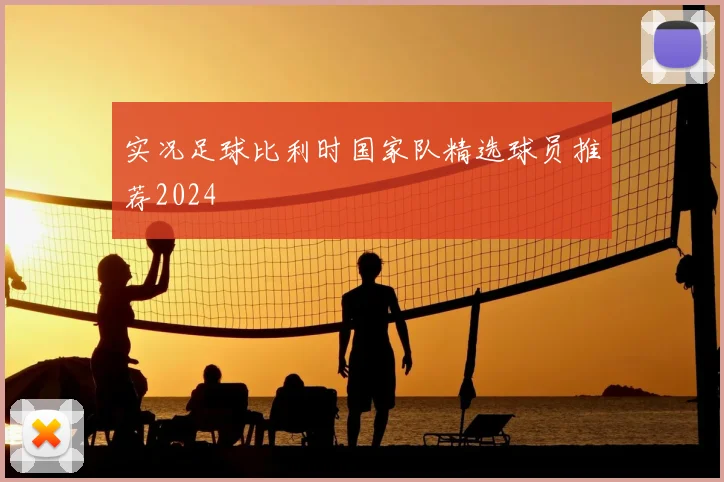 实况足球比利时国家队精选球员推荐2024