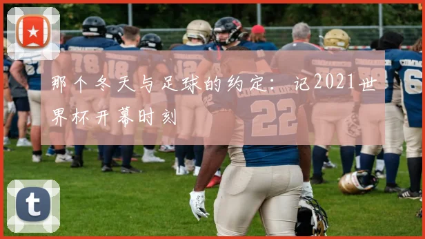 那个冬天与足球的约定：记2021世界杯开幕时刻