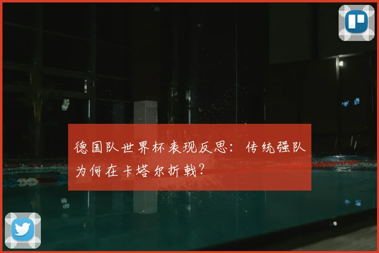 德国队世界杯表现反思:传统强队为何在卡塔尔折戟?