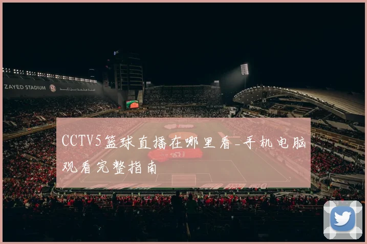 CCTV5篮球直播在哪里看_手机电脑观看完整指南