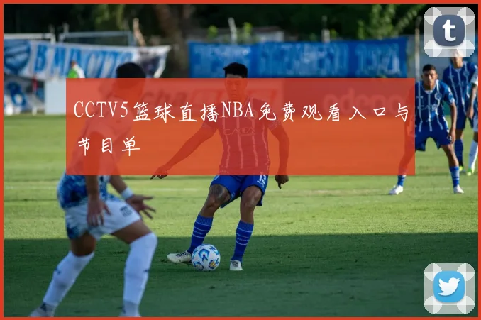 CCTV5篮球直播NBA免费观看入口与节目单