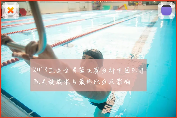 2018亚运会男篮决赛分析中国队夺冠关键战术与最终比分及影响