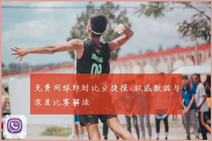 免费网球即时比分捷报_权威数据与深度比赛解读